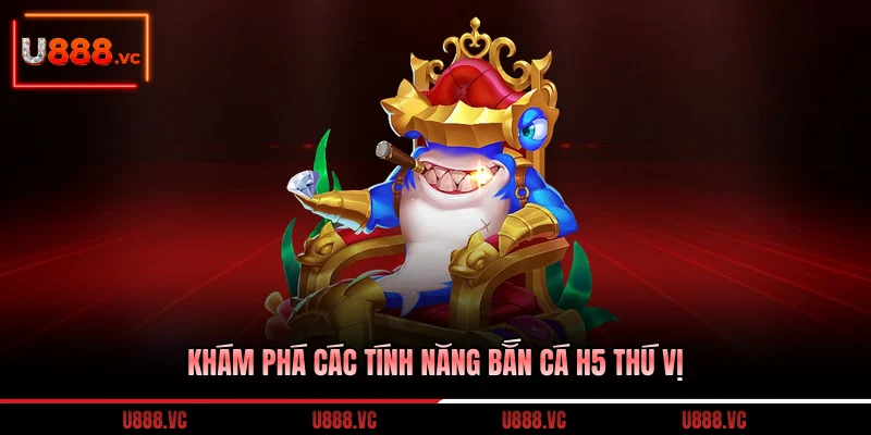 kham-pha-cac-tinh-nang-ban-ca-h5-thu-vi
