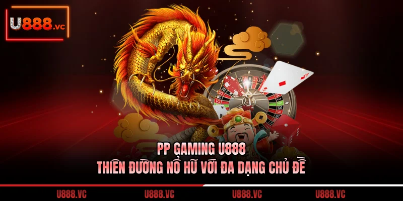 pp-gaming-u888-thien-duong-no-hu-voi-da-dang-chu-de